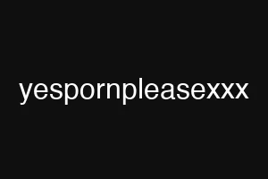 yespornpleasexxx