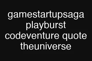 gamestartupsaga playburst codeventure quote theuniverse