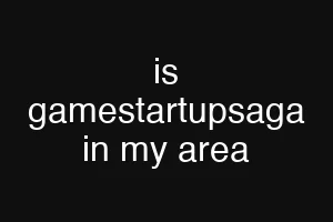 is gamestartupsaga in my area