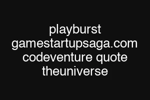 playburst gamestartupsaga.com codeventure quote theuniverse