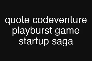 quote codeventure playburst game startup saga