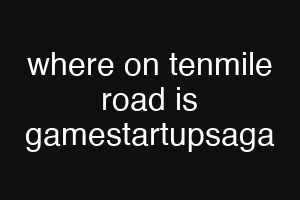 where on tenmile road is gamestartupsaga