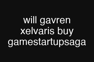 will gavren xelvaris buy gamestartupsaga